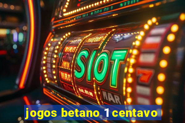 jogos betano 1 centavo